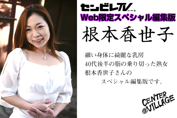 根本香世子　Web限定配信スペシャル編集版