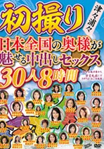 初撮り 津々浦々 日本全国の奥様が魅せる中出しセックス 30人8時間 オムニバス